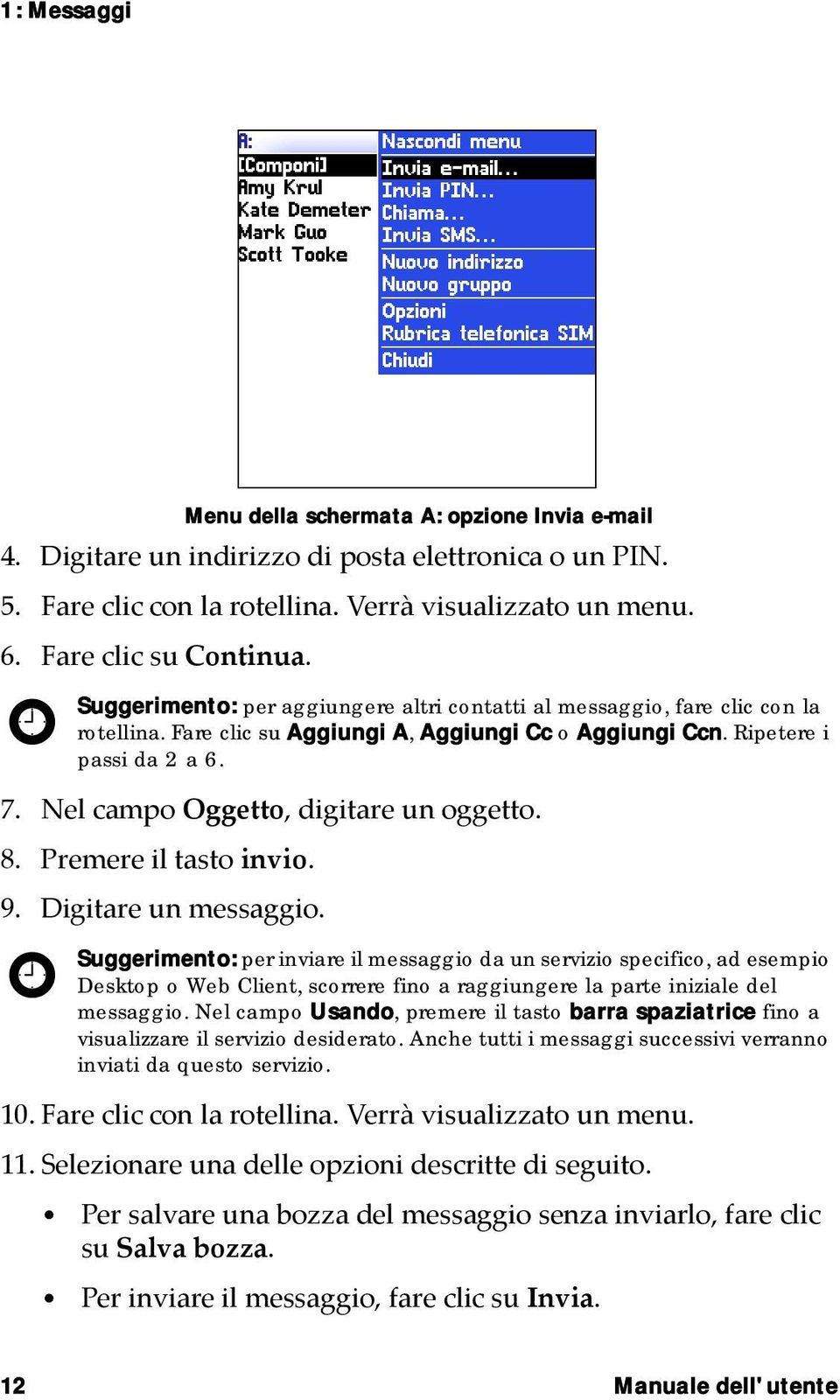 Nel campo Oggetto, digitare un oggetto. 8. Premere il tasto invio. 9. Digitare un messaggio.