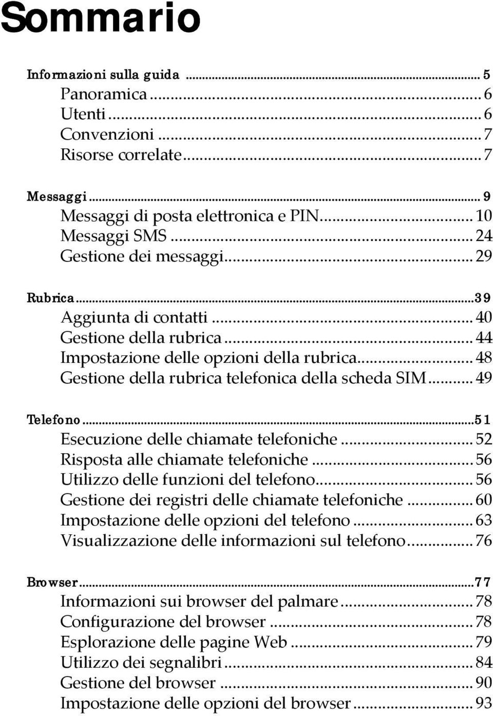 .. 49 Telefono...51 Esecuzione delle chiamate telefoniche... 52 Risposta alle chiamate telefoniche... 56 Utilizzo delle funzioni del telefono... 56 Gestione dei registri delle chiamate telefoniche.