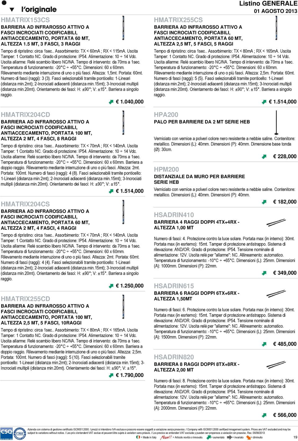 Tempo di intervento: da 70ms a 1sec. Temperatura di funzionamento: -20 C +55 C. Dimensioni: 60 x 60mm. Rilevamento mediante interruzione di uno o più fasci. Altezza: 1,5mt. Portata: 60mt.