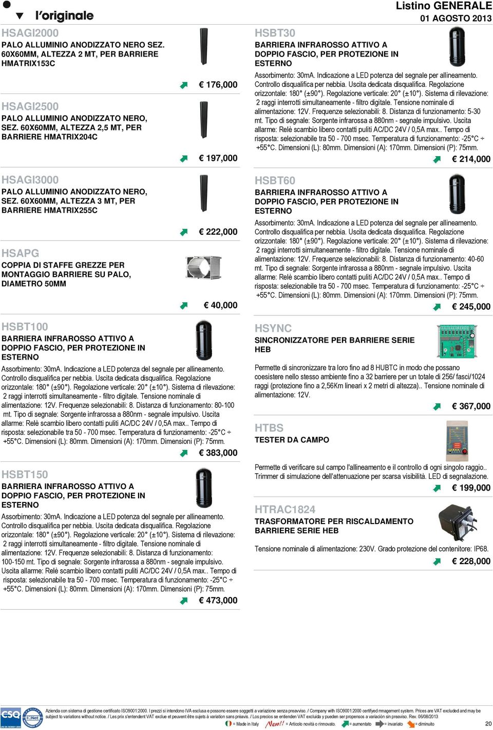 60X60MM, ALTEZZA 3 MT, PER BARRIERE HMATRIX255C HSAPG COPPIA DI STAFFE GREZZE PER MONTAGGIO BARRIERE SU PALO, DIAMETRO 50MM 176,000 197,000 222,000 40,000 HSBT30 BARRIERA INFRAROSSO ATTIVO A DOPPIO