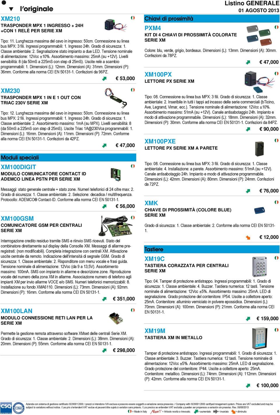 Livelli sensibilità: 8 (da 50mS a 225mS con step di 25mS). Uscite relè a scambio programmabili: 1. Dimensioni (L): 12mm. Dimensioni (A): 31mm. Dimensioni (P): 36mm. Conforme alla norma CEI EN 50131-1.