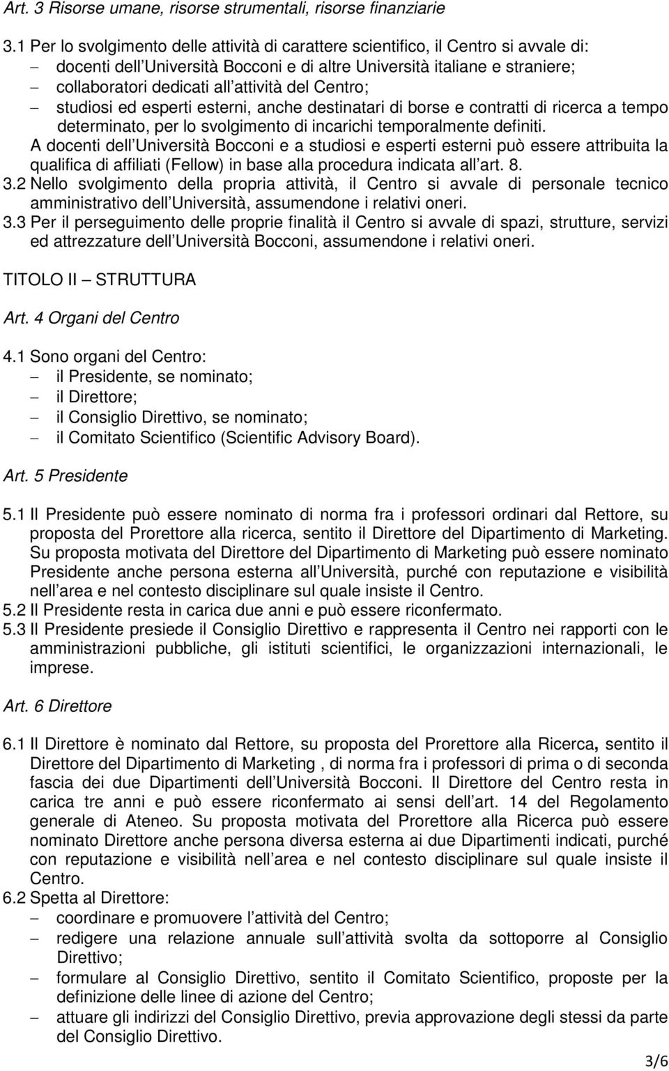 del Centro; studiosi ed esperti esterni, anche destinatari di borse e contratti di ricerca a tempo determinato, per lo svolgimento di incarichi temporalmente definiti.