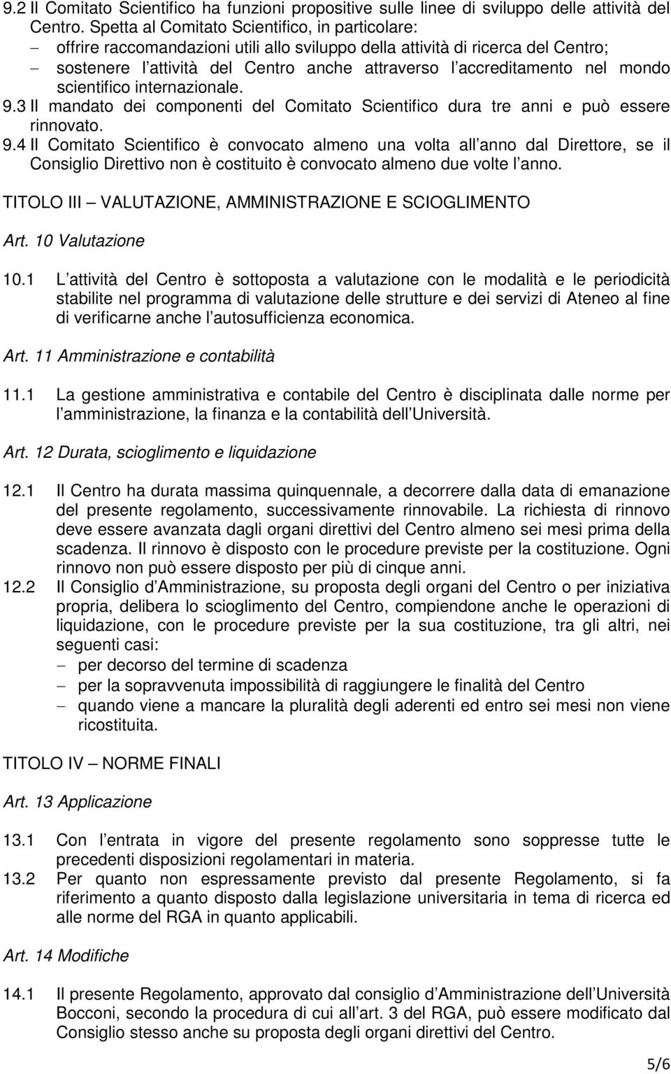 mondo scientifico internazionale. 9.3 Il mandato dei componenti del Comitato Scientifico dura tre anni e può essere rinnovato. 9.4 Il Comitato Scientifico è convocato almeno una volta all anno dal Direttore, se il Consiglio Direttivo non è costituito è convocato almeno due volte l anno.