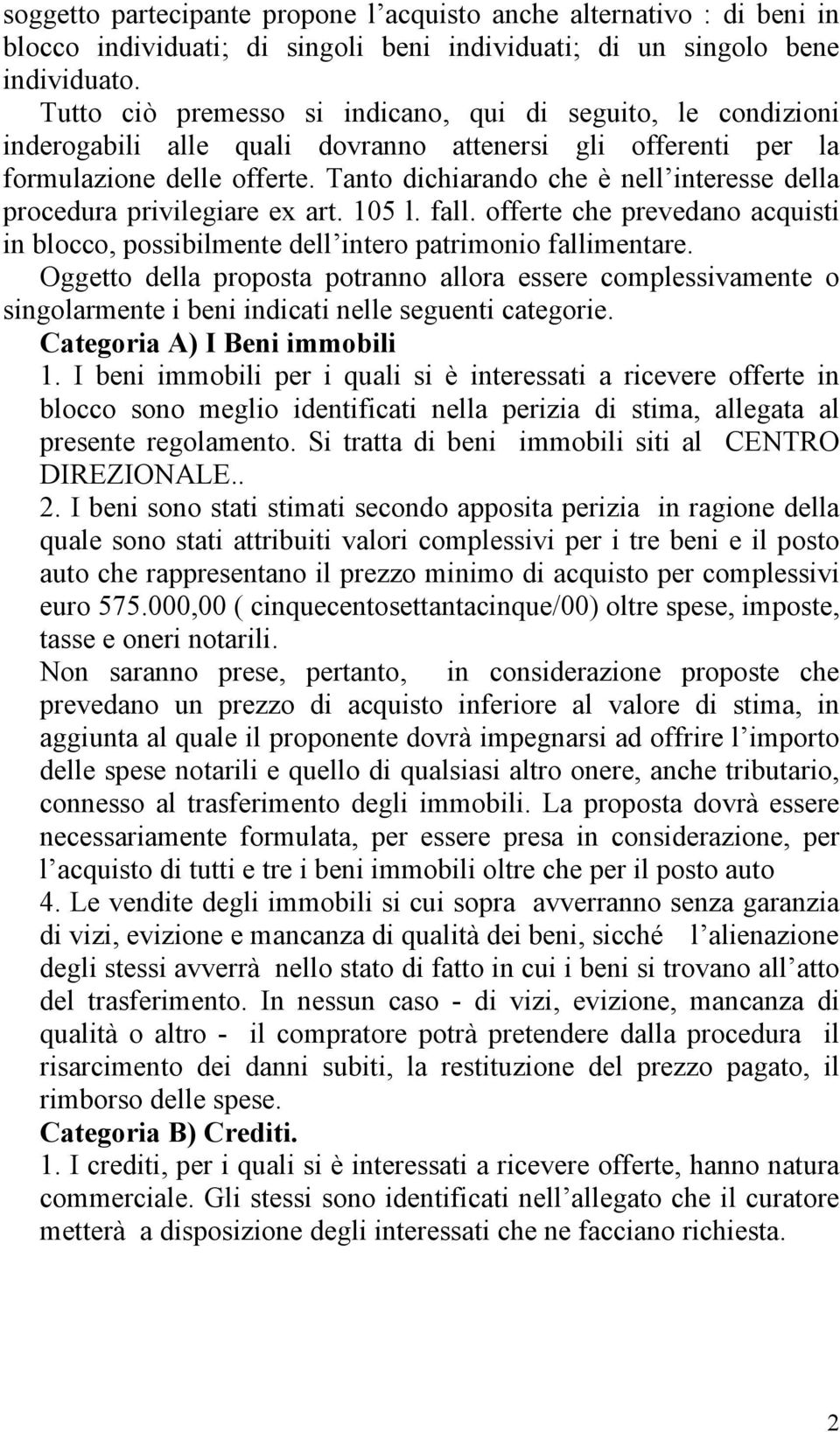 Tanto dichiarando che è nell interesse della procedura privilegiare ex art. 105 l. fall. offerte che prevedano acquisti in blocco, possibilmente dell intero patrimonio fallimentare.