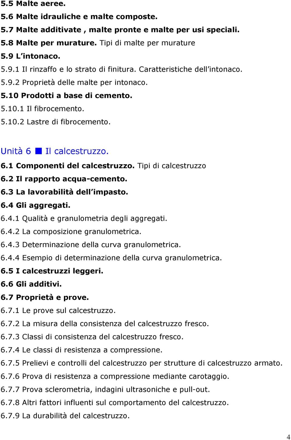 Unità 6 Il calcestruzzo. 6.1 Componenti del calcestruzzo. Tipi di calcestruzzo 6.2 Il rapporto acqua-cemento. 6.3 La lavorabilità dell impasto. 6.4 Gli aggregati. 6.4.1 Qualità e granulometria degli aggregati.