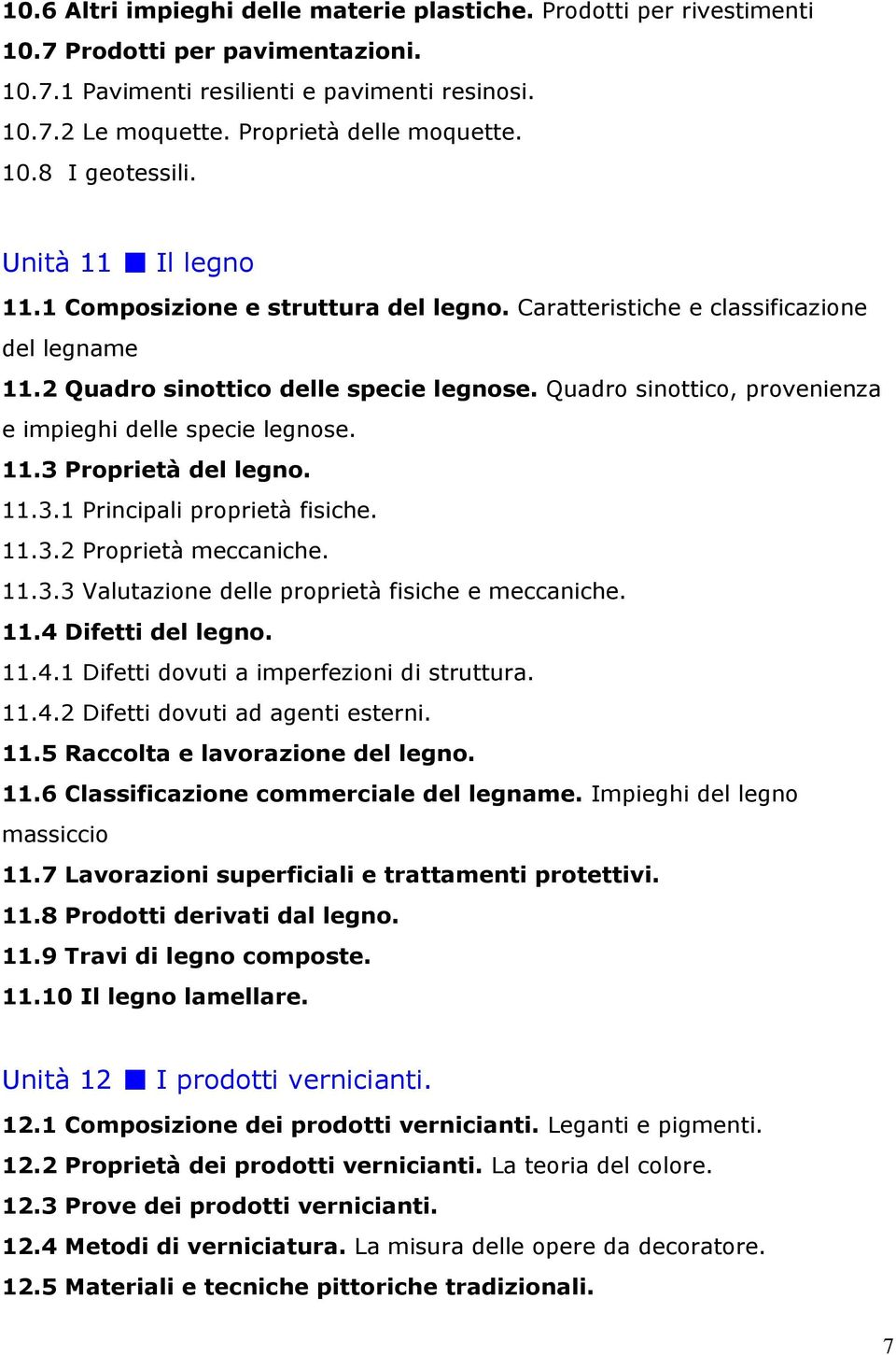 Quadro sinottico, provenienza e impieghi delle specie legnose. 11.3 Proprietà del legno. 11.3.1 Principali proprietà fisiche. 11.3.2 Proprietà meccaniche. 11.3.3 Valutazione delle proprietà fisiche e meccaniche.