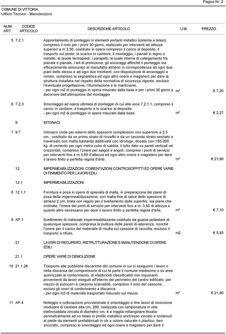 compreso il carico al deposito, il trasporto sul posto, lo scarico in cantiere, il montaggio, i pianali in legno o metallo, le tavole fermapiedi, i parapetti, le scale interne di collegamento tra