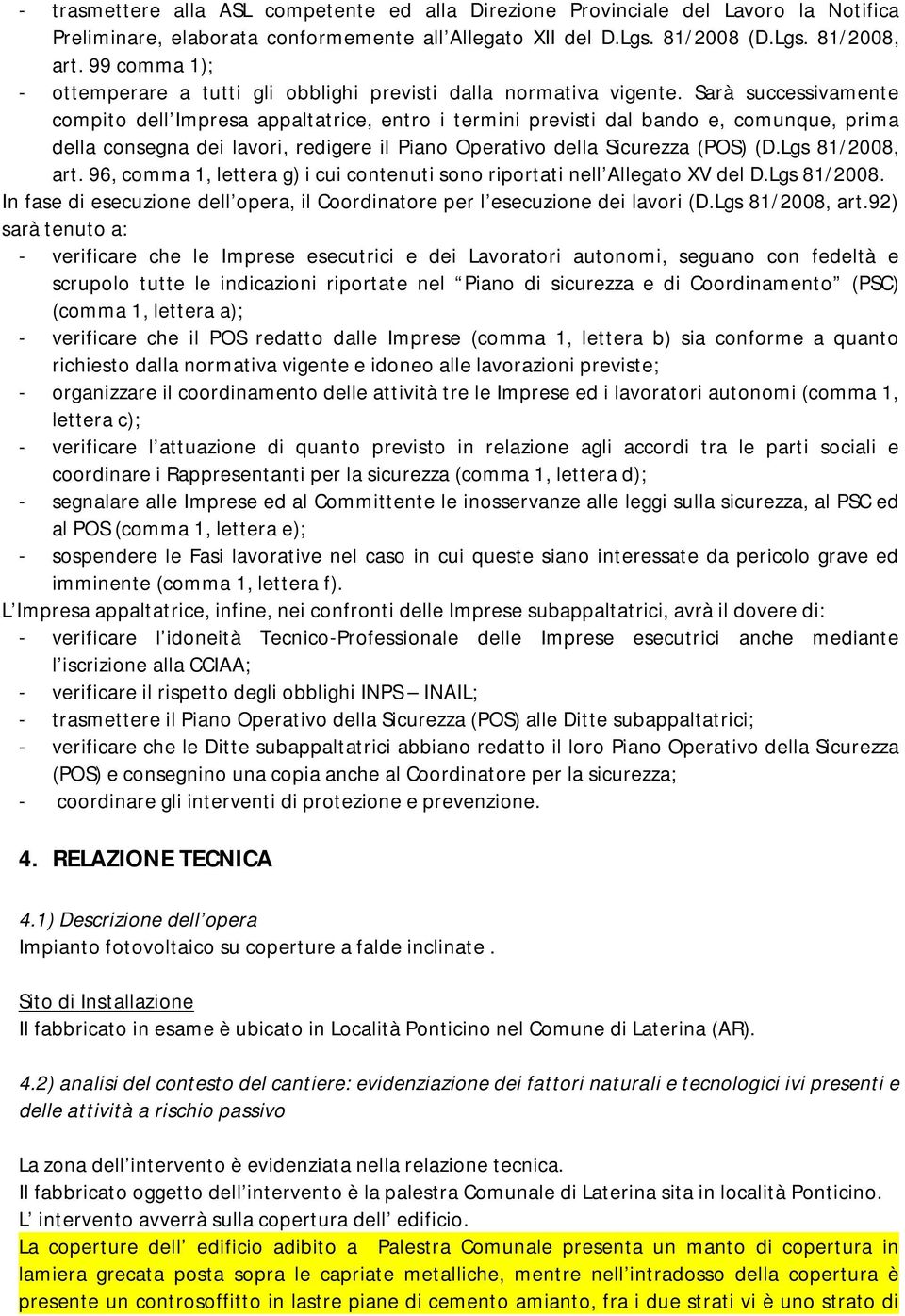 Sarà successivamente compito dell Impresa appaltatrice, entro i termini previsti dal bando e, comunque, prima della consegna dei lavori, redigere il Piano Operativo della Sicurezza (POS) (D.