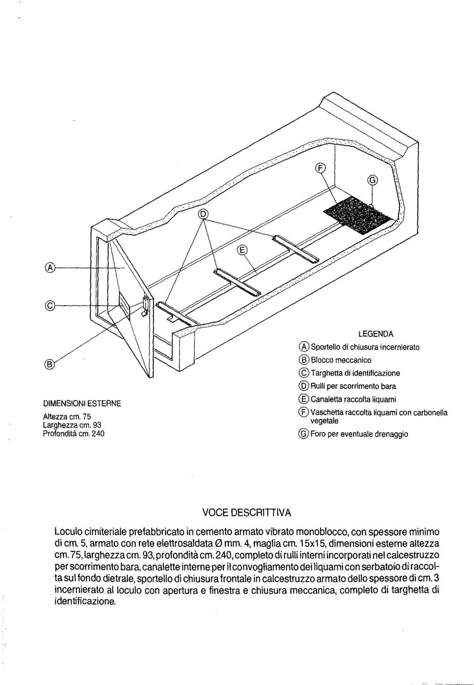 Foro per eventuale drenaggio VOCE DESCRTVA Loculo cimiteriale prefabbricato in cemento armato vibrato monoblocco, con spessore minimo di cm. 5, armato con rete elettrosaldata 0 mm. 4, maglia cm.