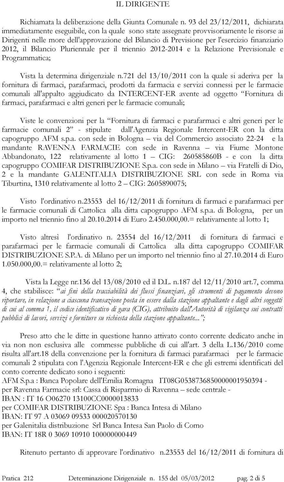 l'esercizio finanziario 2012, il Bilancio Pluriennale per il triennio 2012-2014 e la Relazione Previsionale e Programmatica; Vista la determina dirigenziale n.