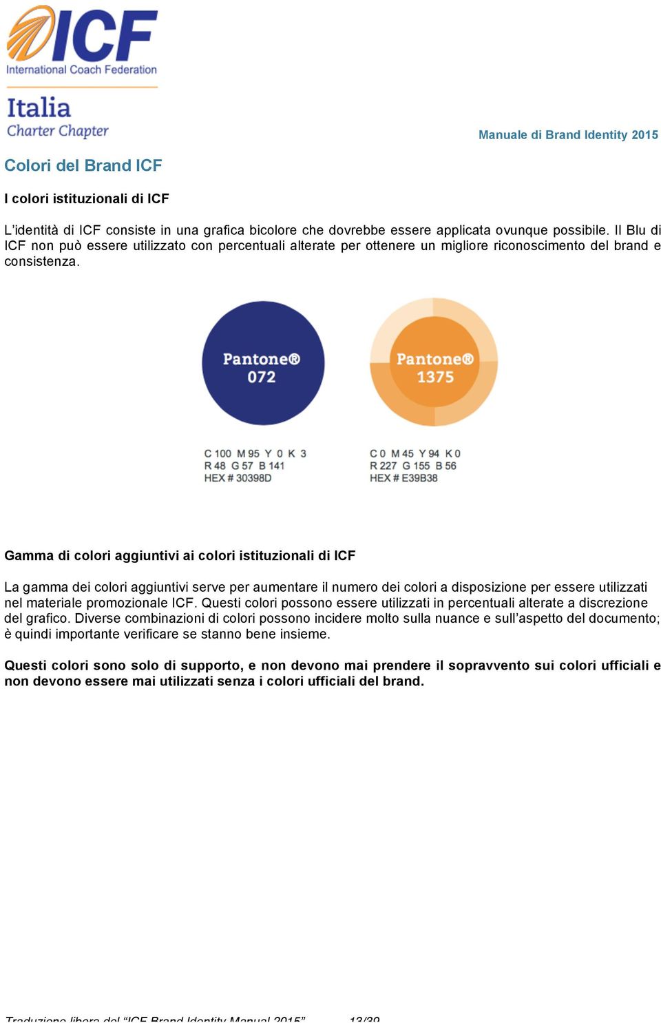 Gamma di colori aggiuntivi ai colori istituzionali di ICF La gamma dei colori aggiuntivi serve per aumentare il numero dei colori a disposizione per essere utilizzati nel materiale promozionale ICF.