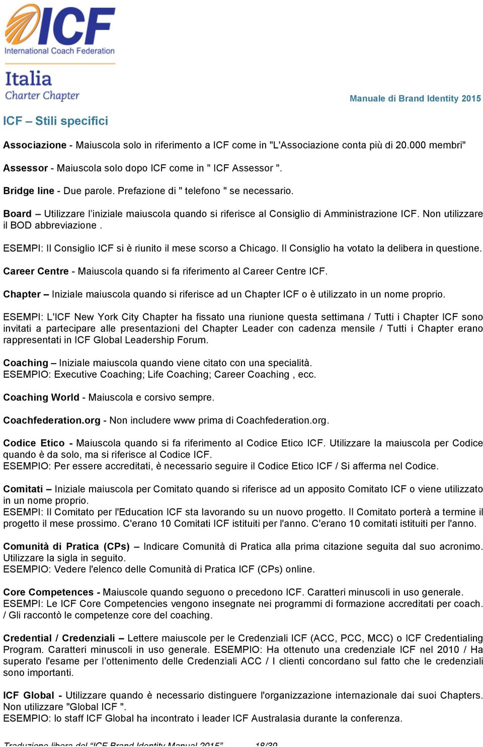 ESEMPI: Il Consiglio ICF si è riunito il mese scorso a Chicago. Il Consiglio ha votato la delibera in questione. Career Centre - Maiuscola quando si fa riferimento al Career Centre ICF.