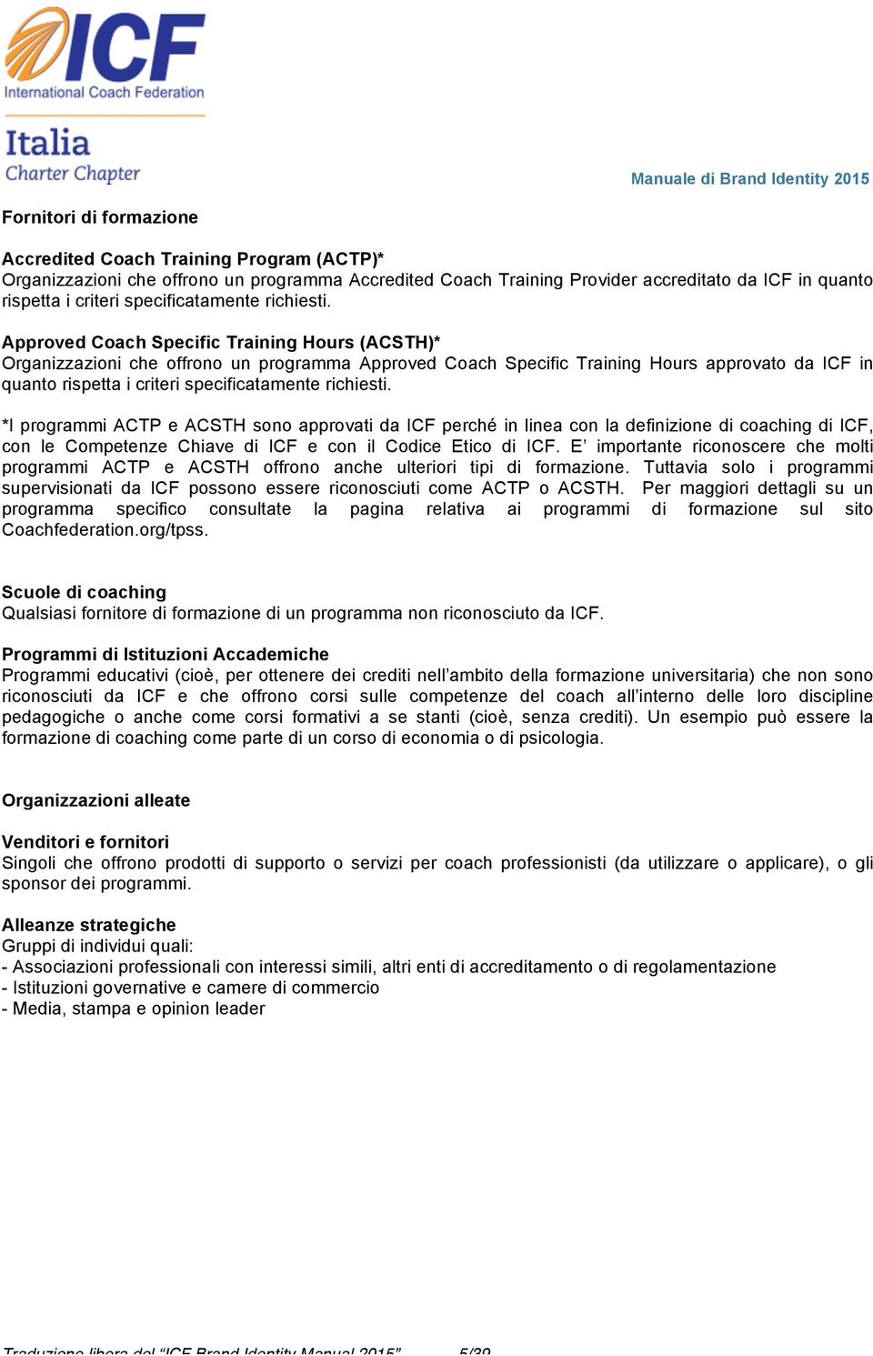 Approved Coach Specific Training Hours (ACSTH)* Organizzazioni che offrono un programma Approved Coach Specific Training Hours approvato da ICF in quanto rispetta i criteri  *I programmi ACTP e ACSTH