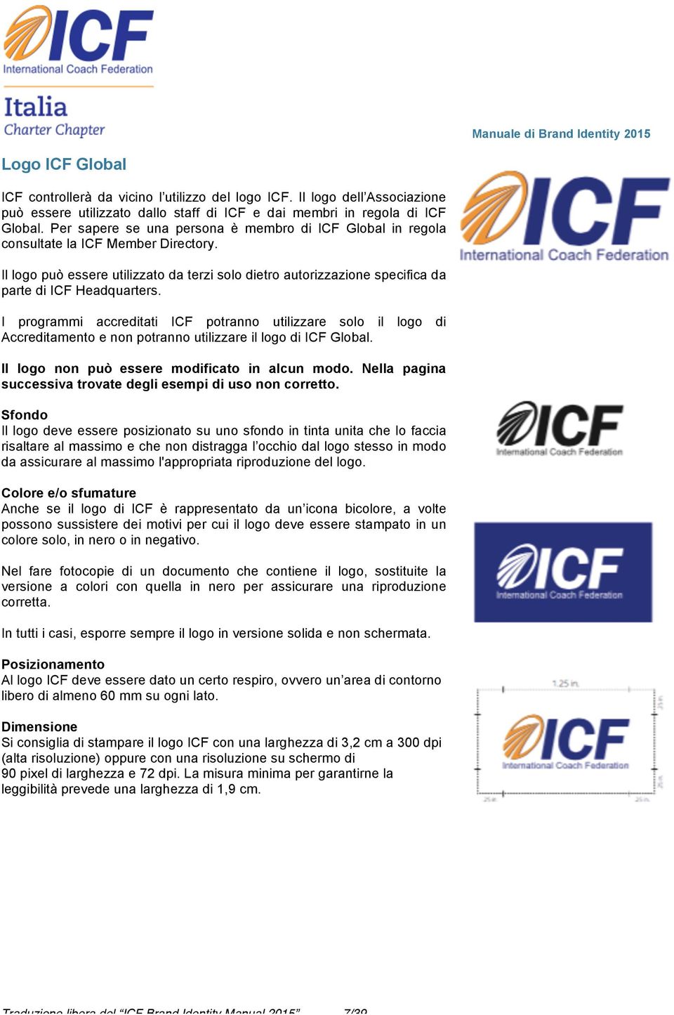 I programmi accreditati ICF potranno utilizzare solo il logo di Accreditamento e non potranno utilizzare il logo di ICF Global. Il logo non può essere modificato in alcun modo.
