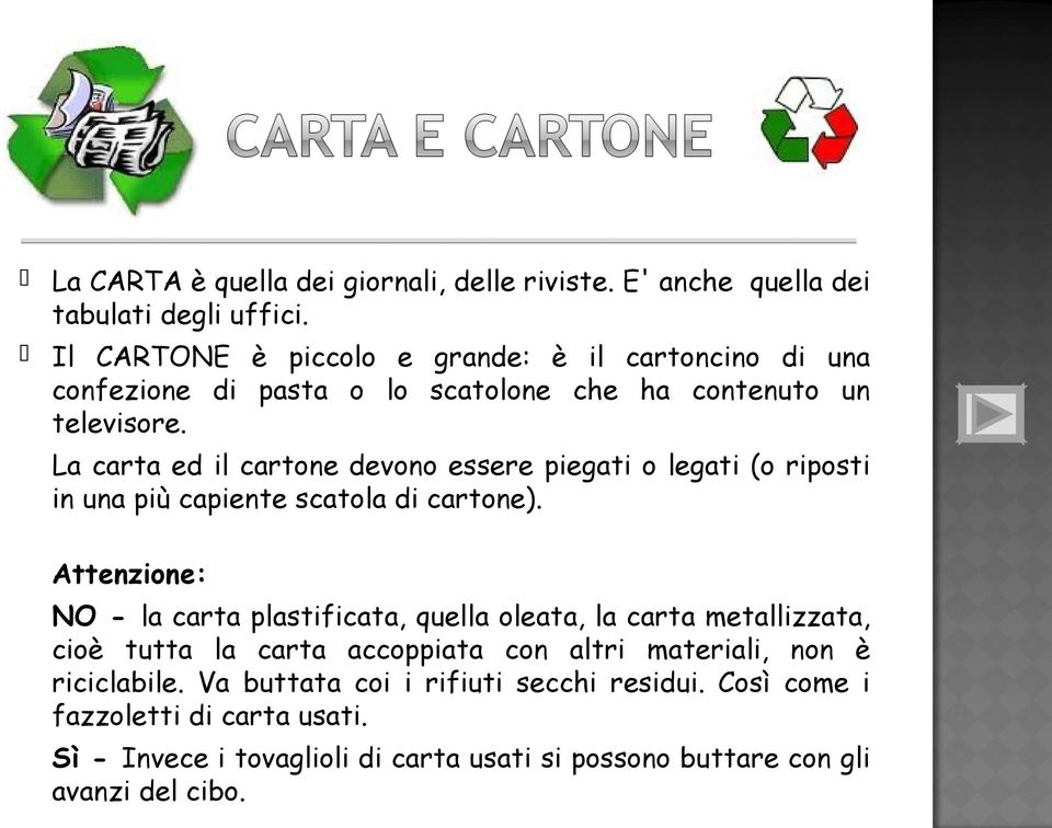 La carta ed il cartone devono essere piegati o legati (o riposti in una più capiente scatola di cartone).