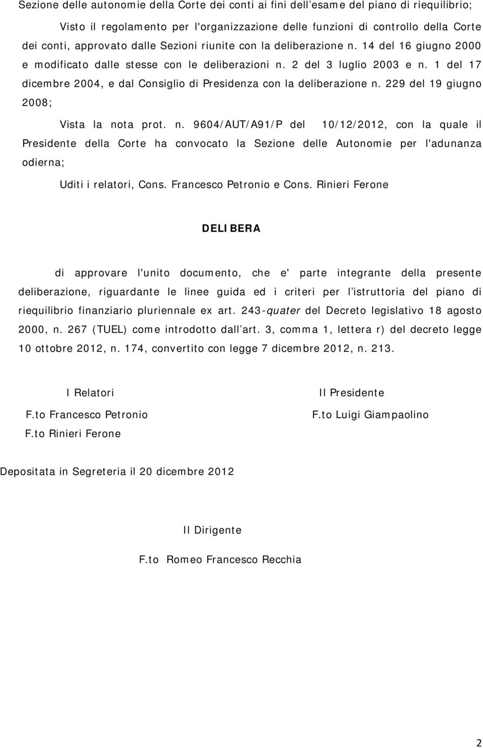 229 del 19 giugo 2008; Vista la ota prot.. 9604/AUT/A91/P del 10/12/2012, co la quale il Presidete della Corte ha covocato la Sezioe delle Autoomie per l'aduaza odiera; Uditi i relatori, Cos.