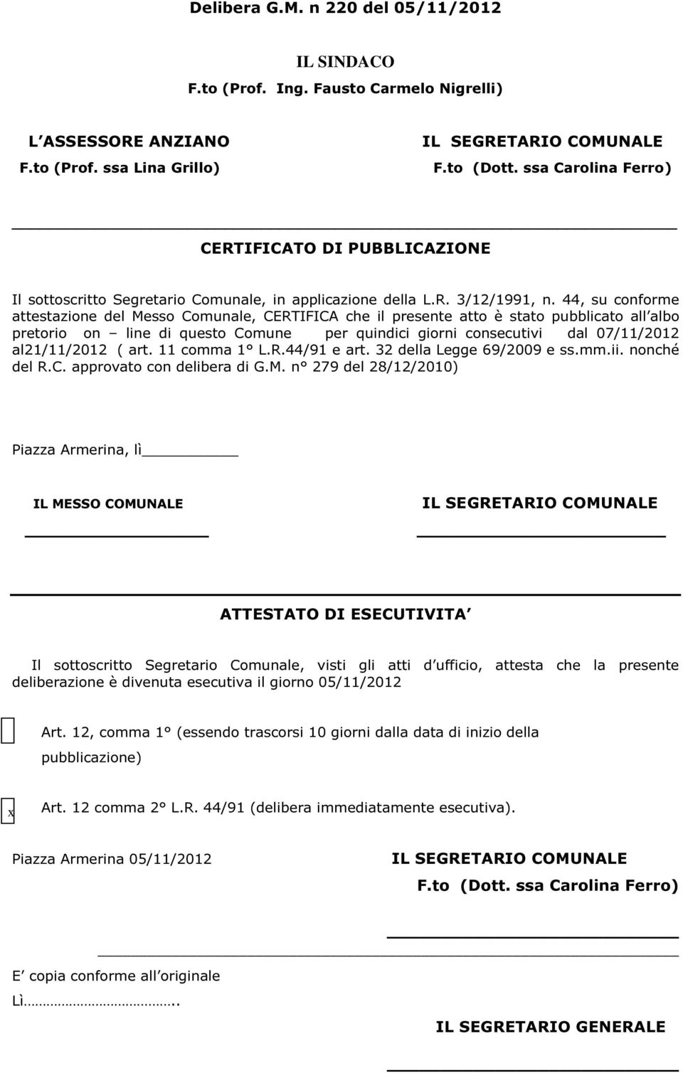 44, su conforme attestazione del Messo Comunale, CERTIFICA che il presente atto è stato pubblicato all albo pretorio on line di questo Comune per quindici giorni consecutivi dal 07/11/2012