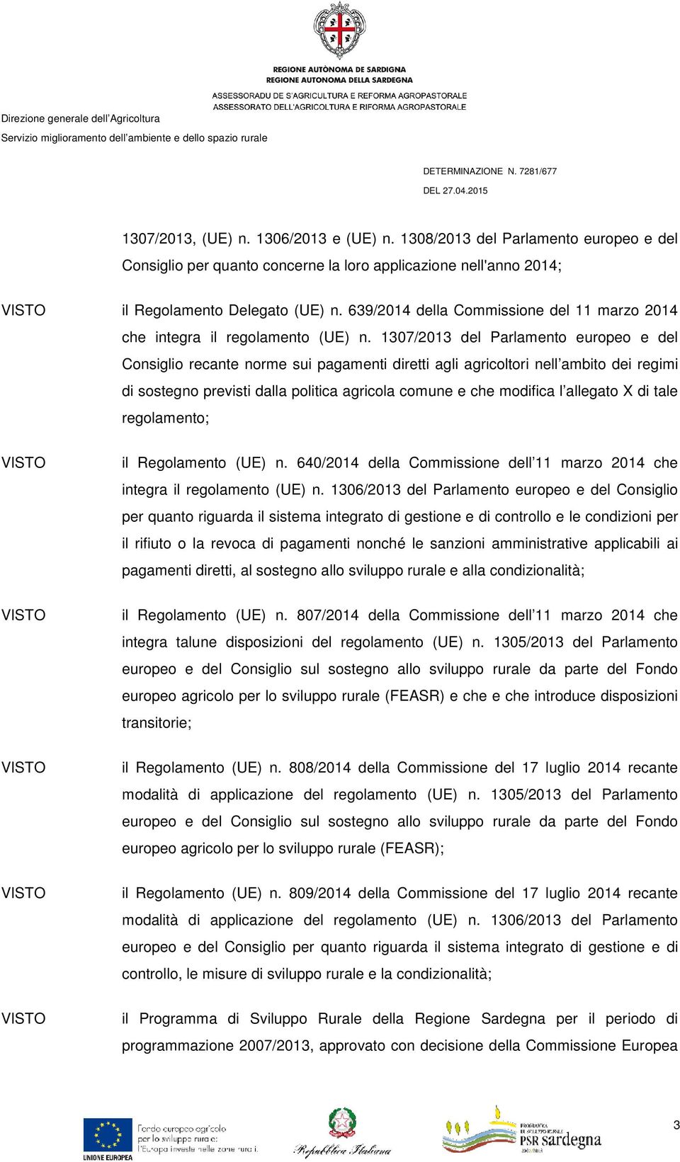 1307/2013 del Parlamento europeo e del Consiglio recante norme sui pagamenti diretti agli agricoltori nell ambito dei regimi di sostegno previsti dalla politica agricola comune e che modifica l