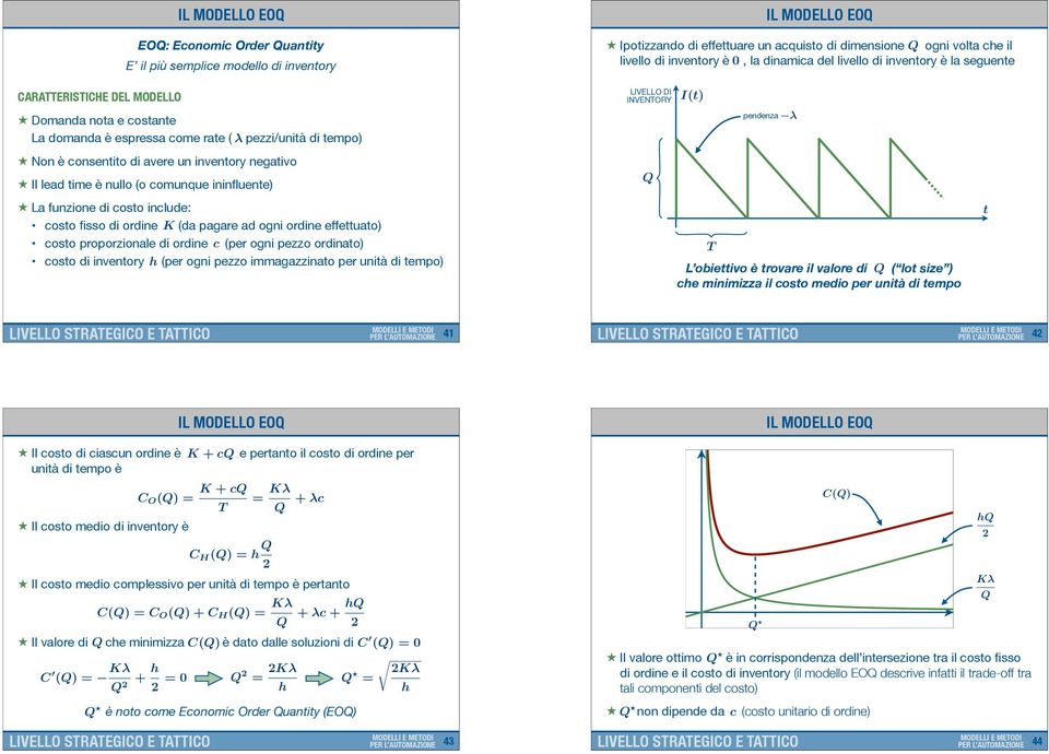 nullo (o comunque ininfluente) pezzi/unità di tempo) La funzione di costo include: costo fisso di ordine K (da pagare ad ogni ordine effettuato) costo proporzionale di ordine c (per ogni pezzo