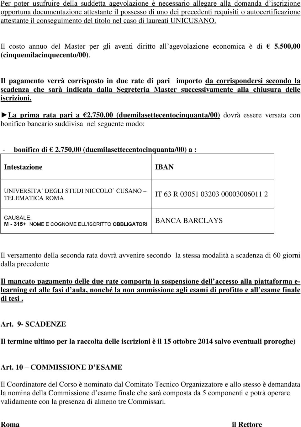 Il pagamento verrà corrisposto in due rate di pari importo da corrispondersi secondo la scadenza che sarà indicata dalla Segreteria Master successivamente alla chiusura delle iscrizioni.