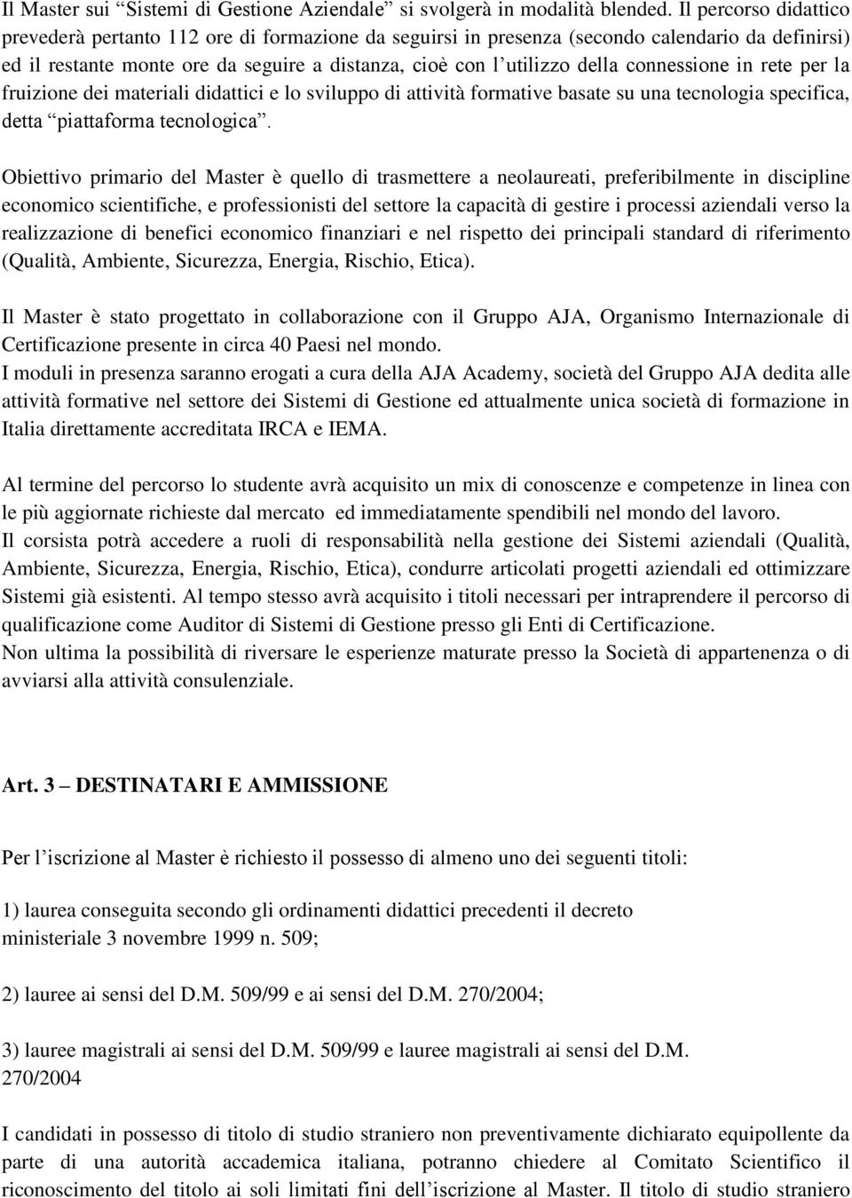 connessione in rete per la fruizione dei materiali didattici e lo sviluppo di attività formative basate su una tecnologia specifica, detta piattaforma tecnologica.