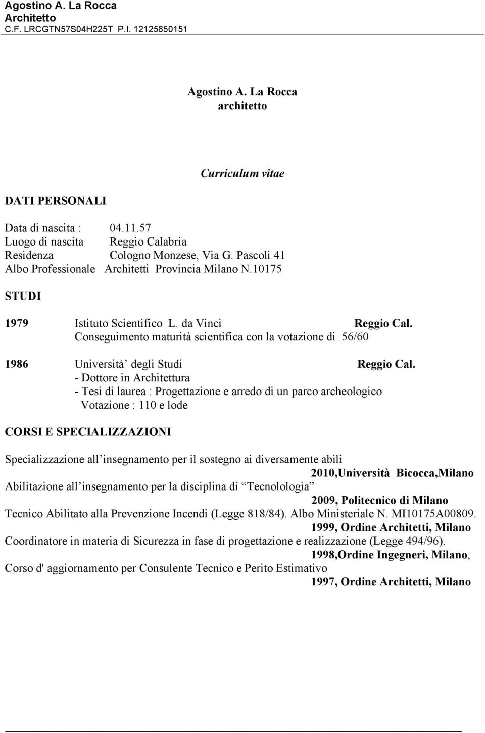 Conseguimento maturità scientifica con la votazione di 56/60 1986 Università degli Studi Reggio Cal.