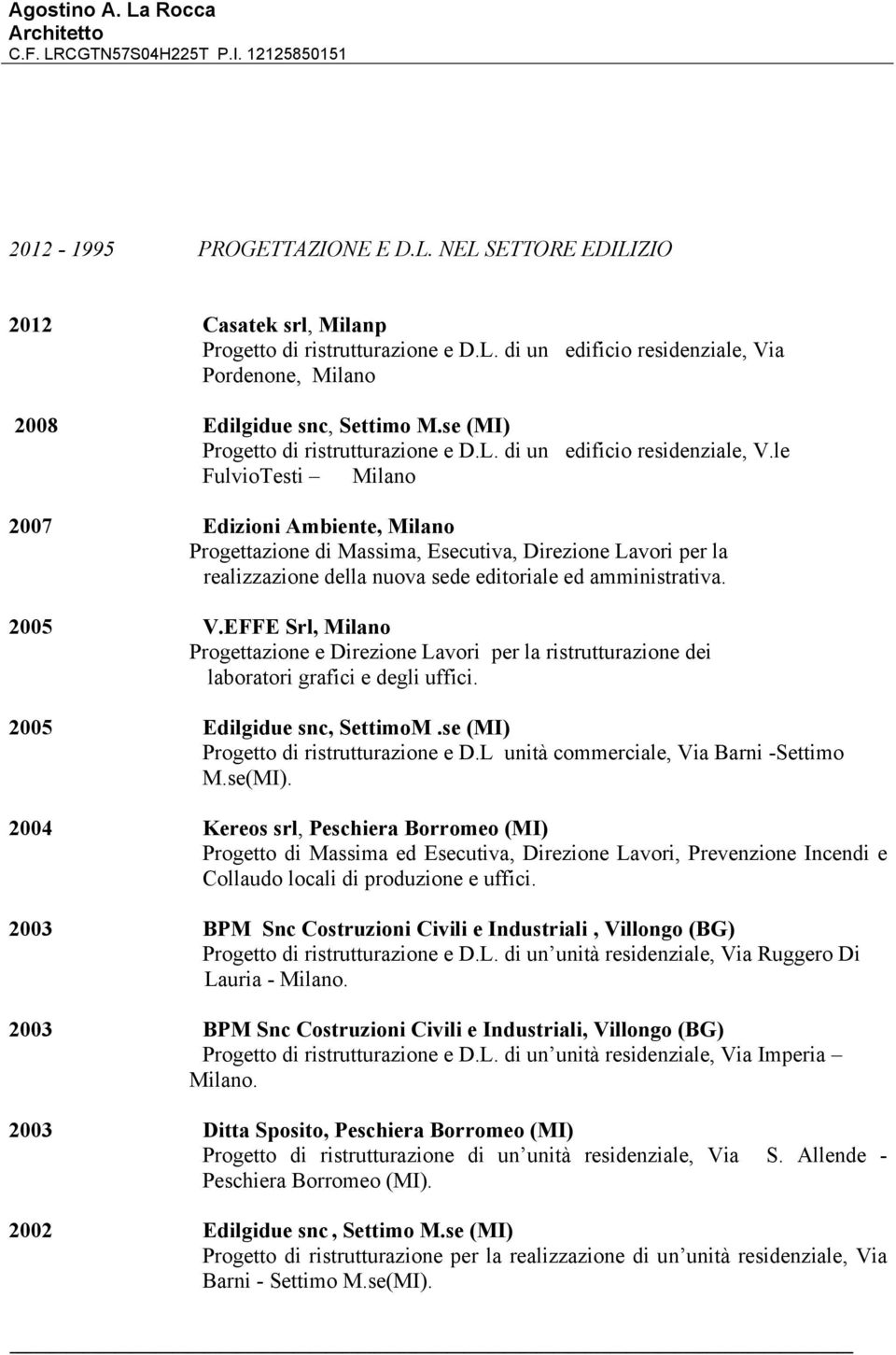 le FulvioTesti Milano 2007 Edizioni Ambiente, Milano Progettazione di Massima, Esecutiva, Direzione Lavori per la realizzazione della nuova sede editoriale ed amministrativa. 2005 V.