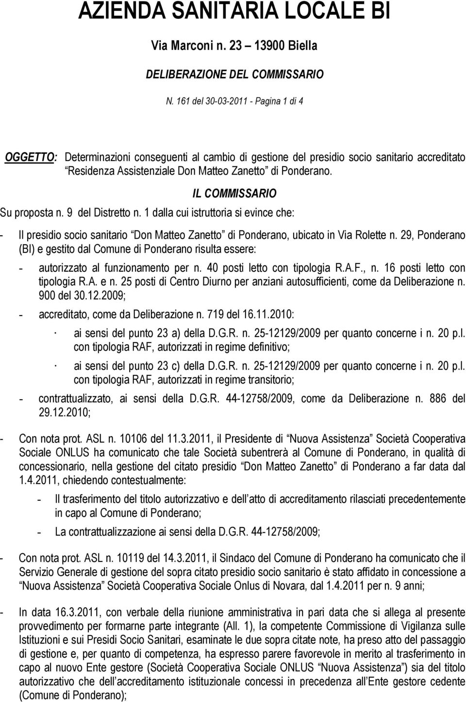 29, Ponderano (BI) e gestito dal Comune di Ponderano risulta essere: - autorizzato al funzionamento per n. 40 posti letto con tipologia R.A.F., n. 16 posti letto con tipologia R.A. e n.