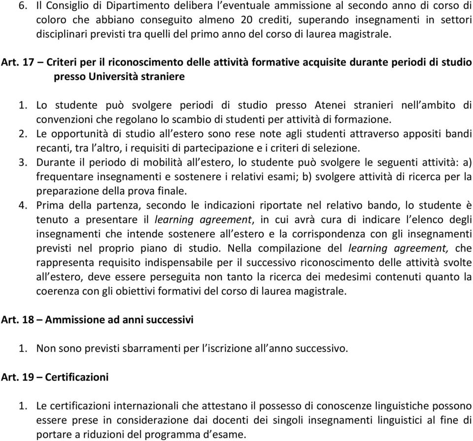 Lo studente può svolgere periodi di studio presso Atenei stranieri nell ambito di convenzioni che regolano lo scambio di studenti per attività di formazione. 2.