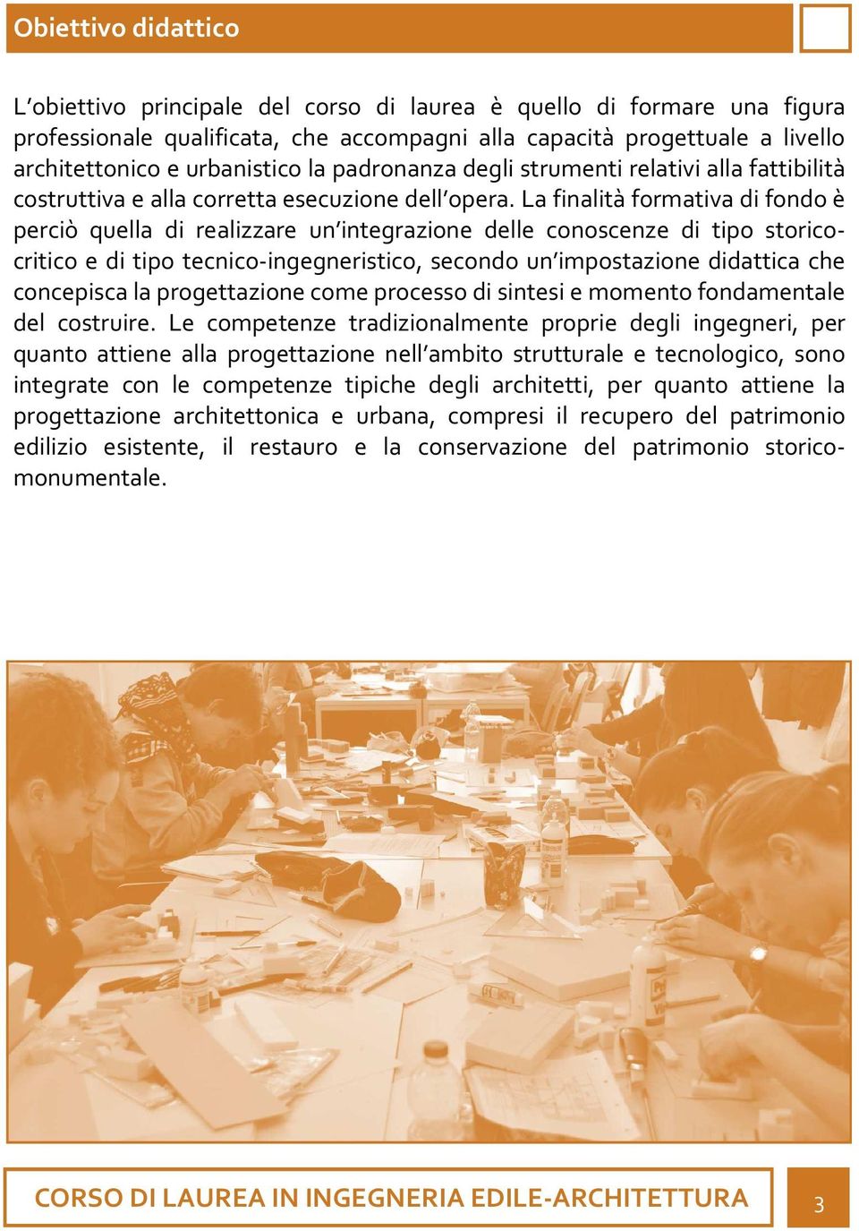 La finalità formativa di fondo è perciò quella di realizzare un integrazione delle conoscenze di tipo storicocritico e di tipo tecnico-ingegneristico, secondo un impostazione didattica che concepisca