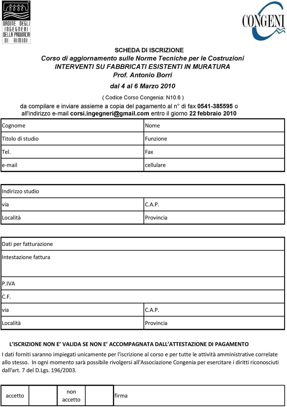 com entro il giorno 22 febbraio 2010 Cognome Titolo di studio Tel. e-mail Nome Funzione Fax cellulare Indirizzo studio via Località C.A.P. Provincia Dati per fatturazione Intestazione fattura P.IVA C.