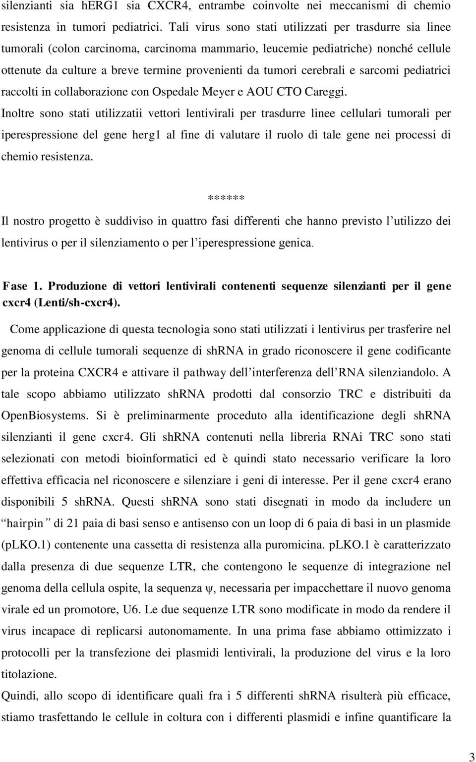 cerebrali e sarcomi pediatrici raccolti in collaborazione con Ospedale Meyer e AOU CTO Careggi.