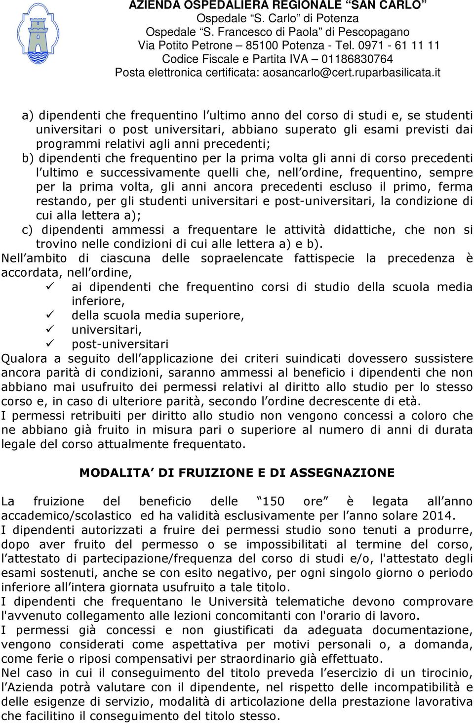 escluso il primo, ferma restando, per gli studenti universitari e post-universitari, la condizione di cui alla lettera a); c) dipendenti ammessi a frequentare le attività didattiche, che non si