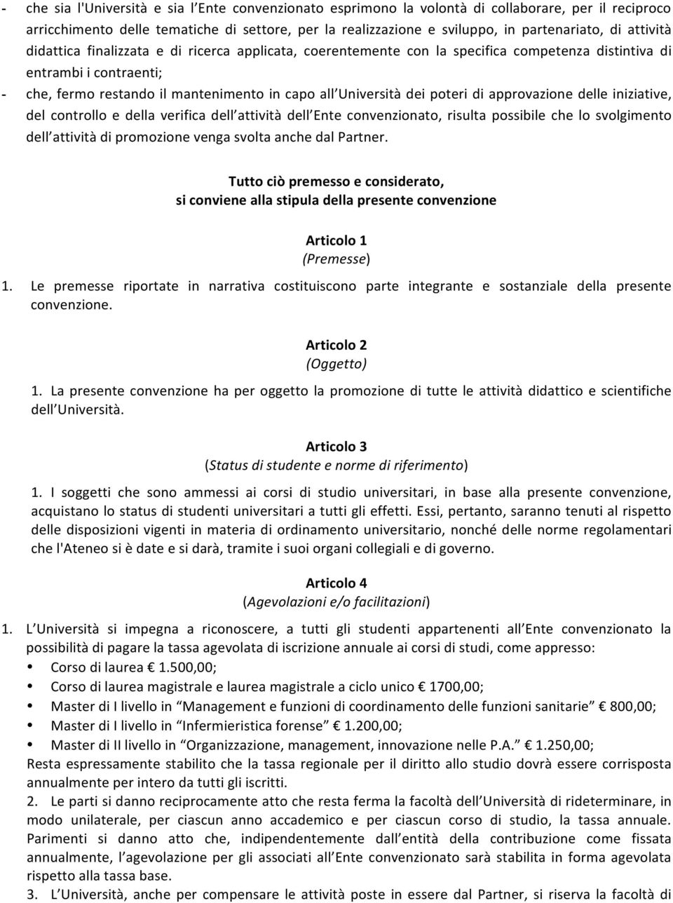 poteri di approvazione delle iniziative, del controllo e della verifica dell attività dell Ente convenzionato, risulta possibile che lo svolgimento dell attività di promozione venga svolta anche dal