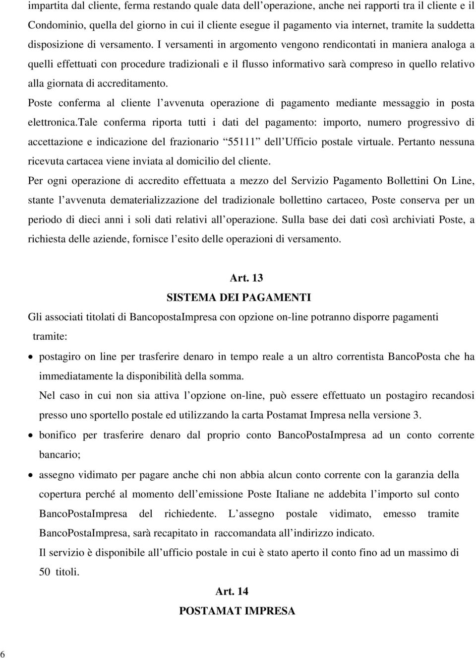 I versamenti in argomento vengono rendicontati in maniera analoga a quelli effettuati con procedure tradizionali e il flusso informativo sarà compreso in quello relativo alla giornata di