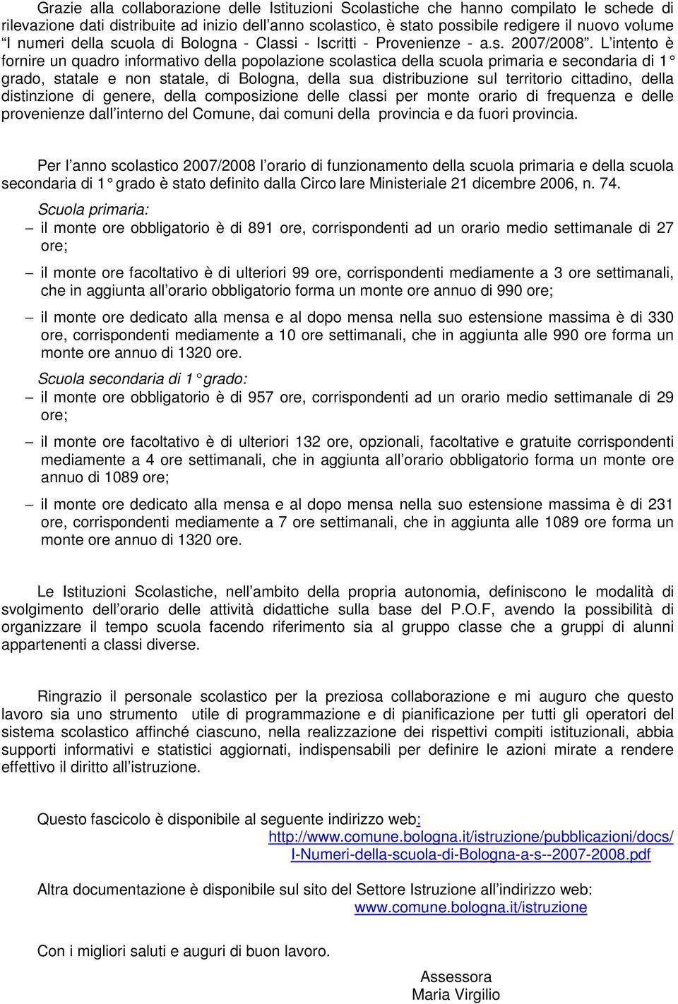 L intento è fornire un quadro informativo della popolazione scolastica della scuola primaria e secondaria di 1 grado, statale e non statale, di Bologna, della sua distribuzione sul territorio