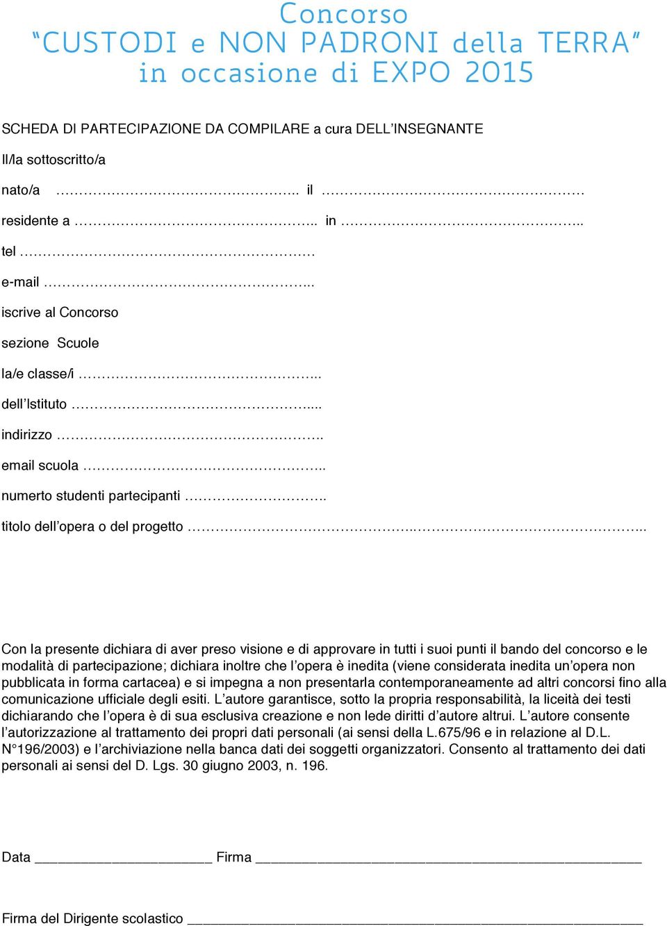 ... Con la presente dichiara di aver preso visione e di approvare in tutti i suoi punti il bando del concorso e le modalità di partecipazione; dichiara inoltre che l opera è inedita (viene