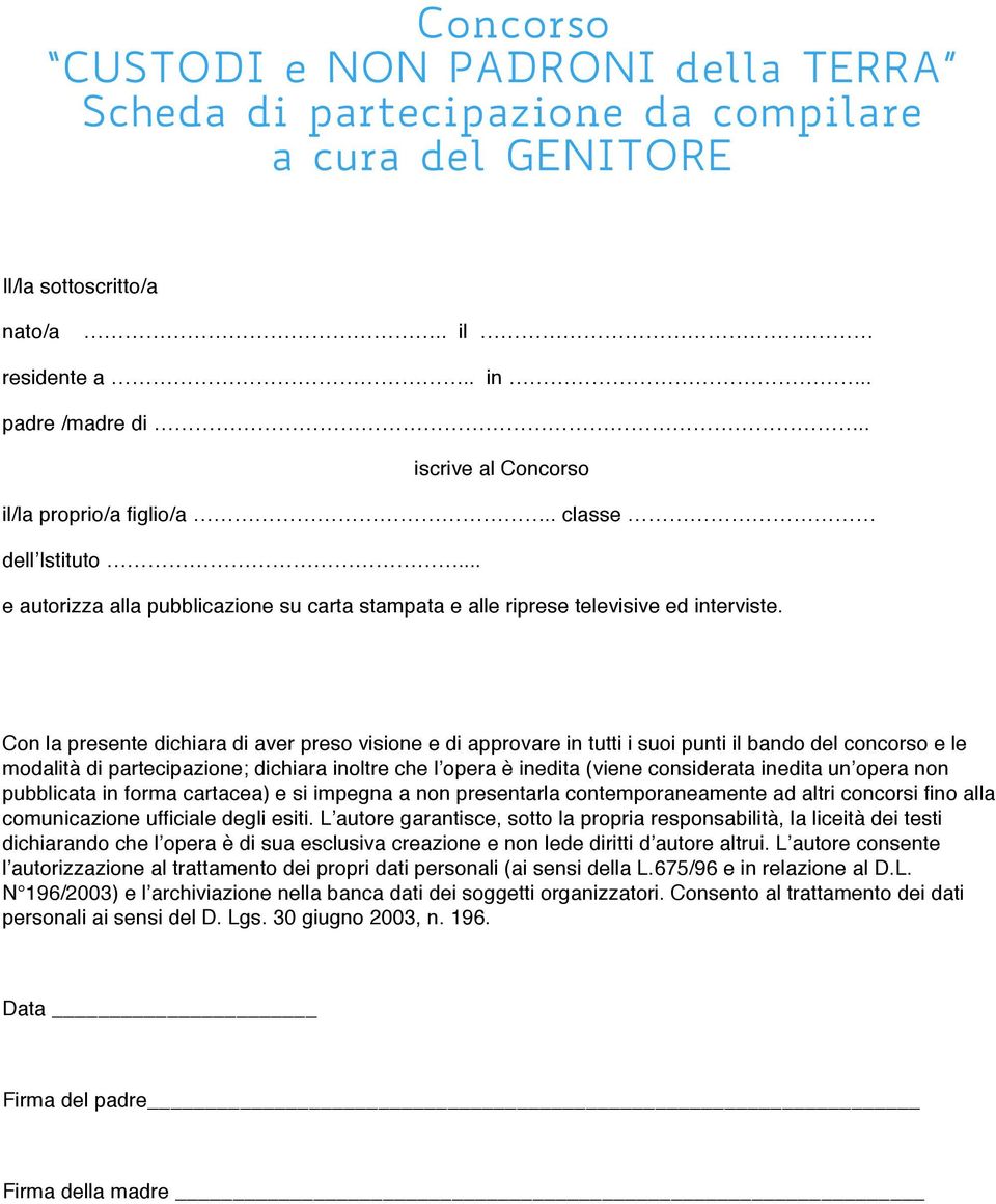 Con la presente dichiara di aver preso visione e di approvare in tutti i suoi punti il bando del concorso e le modalità di partecipazione; dichiara inoltre che l opera è inedita (viene considerata