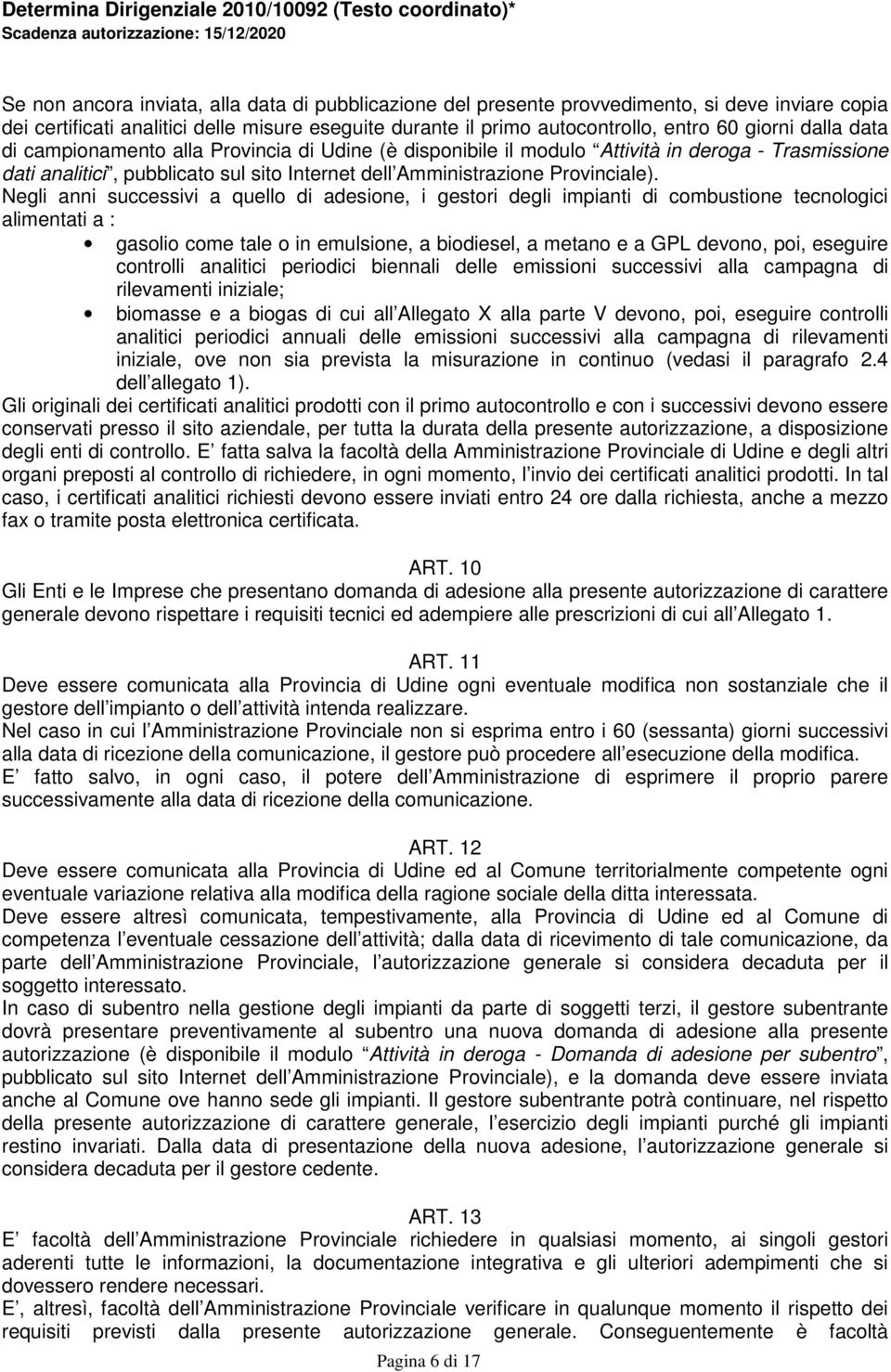 Negli anni successivi a quello di adesione, i gestori degli impianti di combustione tecnologici alimentati a : gasolio come tale o in emulsione, a biodiesel, a metano e a GPL devono, poi, eseguire