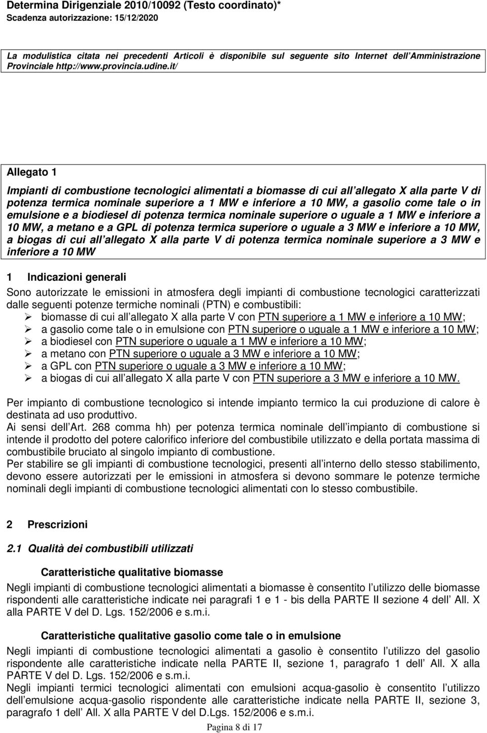 emulsione e a biodiesel di potenza termica nominale superiore o uguale a 1 MW e inferiore a 10 MW, a metano e a GPL di potenza termica superiore o uguale a 3 MW e inferiore a 10 MW, a biogas di cui