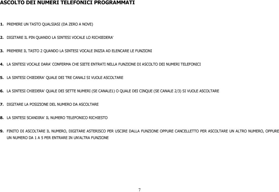 LA SINTESI CHIEDERA' QUALE DEI TRE CANALI SI VUOLE ASCOLTARE 6. LA SINTESI CHIEDERA' QUALE DEI SETTE NUMERI (SE CANALE1) O QUALE DEI CINQUE (SE CANALE 2/3) SI VUOLE ASCOLTARE 7.