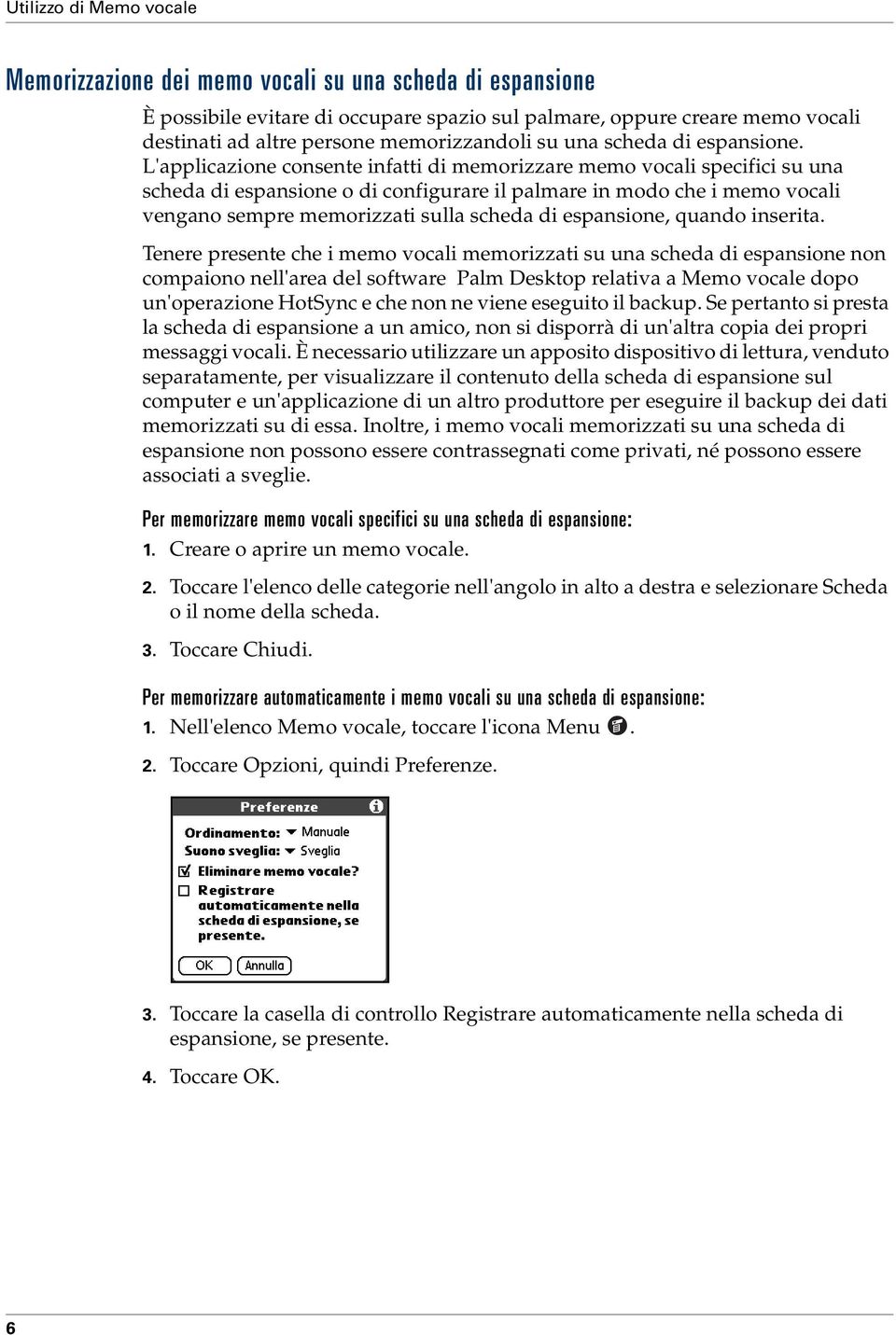 L'applicazione consente infatti di memorizzare memo vocali specifici su una scheda di espansione o di configurare il palmare in modo che i memo vocali vengano sempre memorizzati sulla scheda di