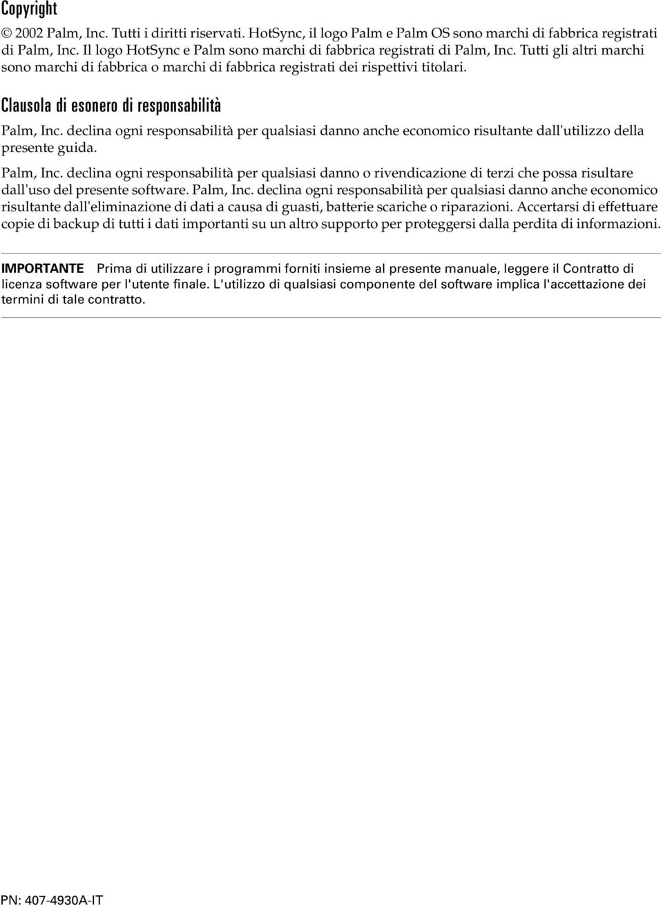 Clausola di esonero di responsabilità Palm, Inc. declina ogni responsabilità per qualsiasi danno anche economico risultante dall'utilizzo della presente guida. Palm, Inc. declina ogni responsabilità per qualsiasi danno o rivendicazione di terzi che possa risultare dall'uso del presente software.