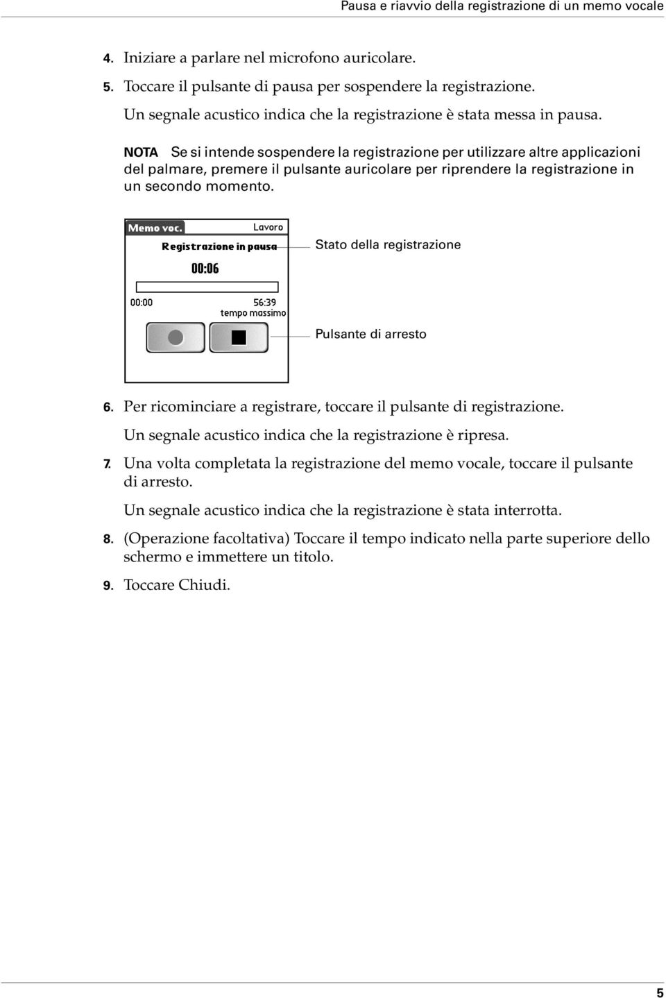 NOTA Se si intende sospendere la registrazione per utilizzare altre applicazioni del palmare, premere il pulsante auricolare per riprendere la registrazione in un secondo momento.