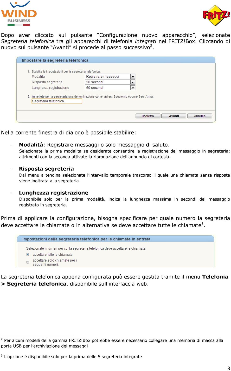 Selezionate la prima modalità se desiderate consentire la registrazione del messaggio in segreteria; altrimenti con la seconda attivate la riproduzione dell annuncio di cortesia.