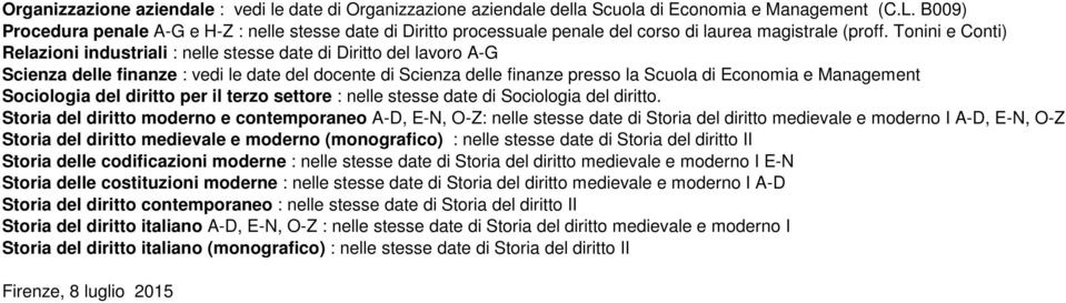 Tonini e Conti) Relazioni industriali : nelle stesse date di Diritto del lavoro A-G Scienza delle finanze : vedi le date del docente di Scienza delle finanze presso la Scuola di Economia e Management