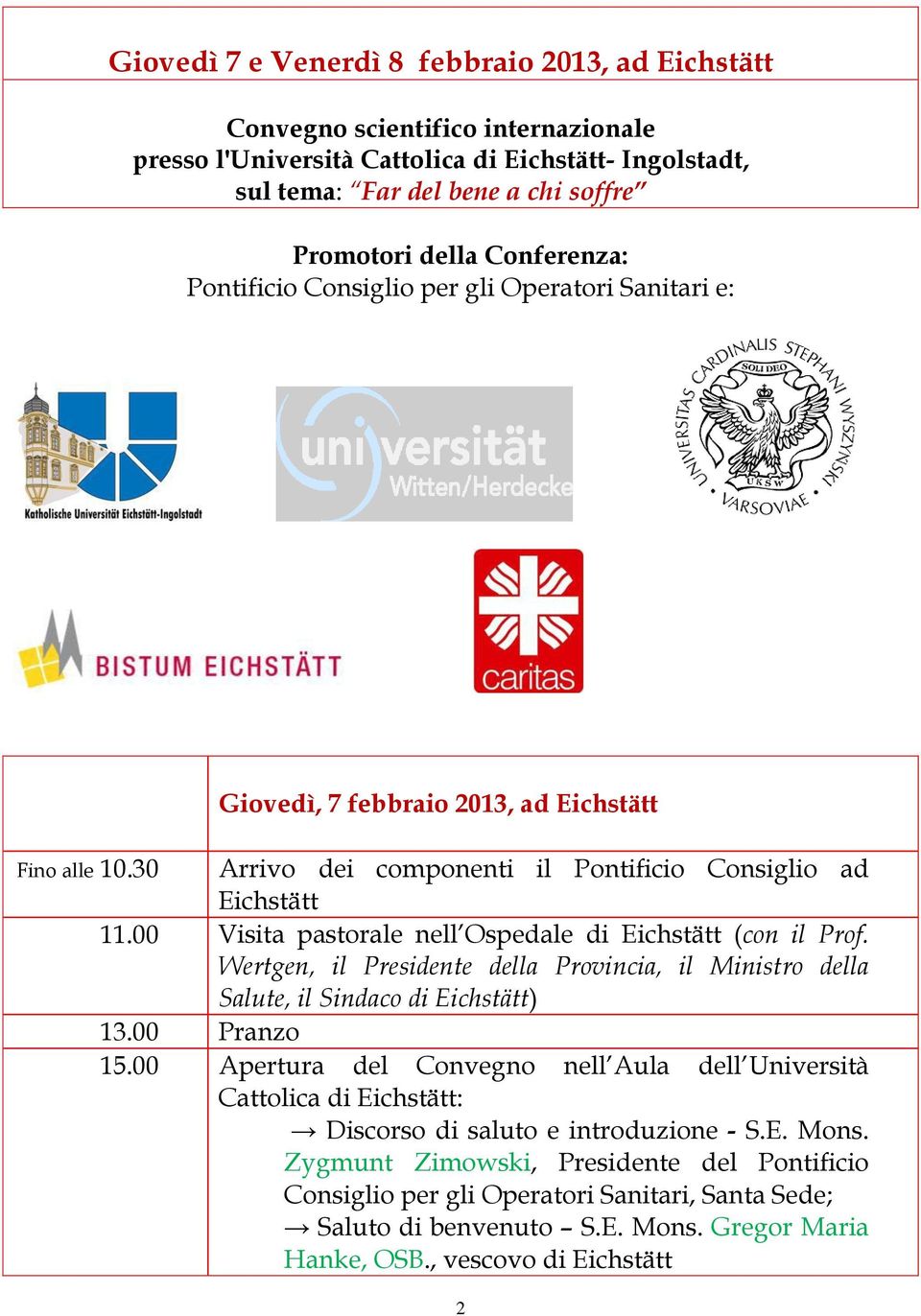 00 Visita pastorale nell Ospedale di Eichstätt (con il Prof. Wertgen, il Presidente della Provincia, il Ministro della Salute, il Sindaco di Eichstätt) 13.00 Pranzo 15.