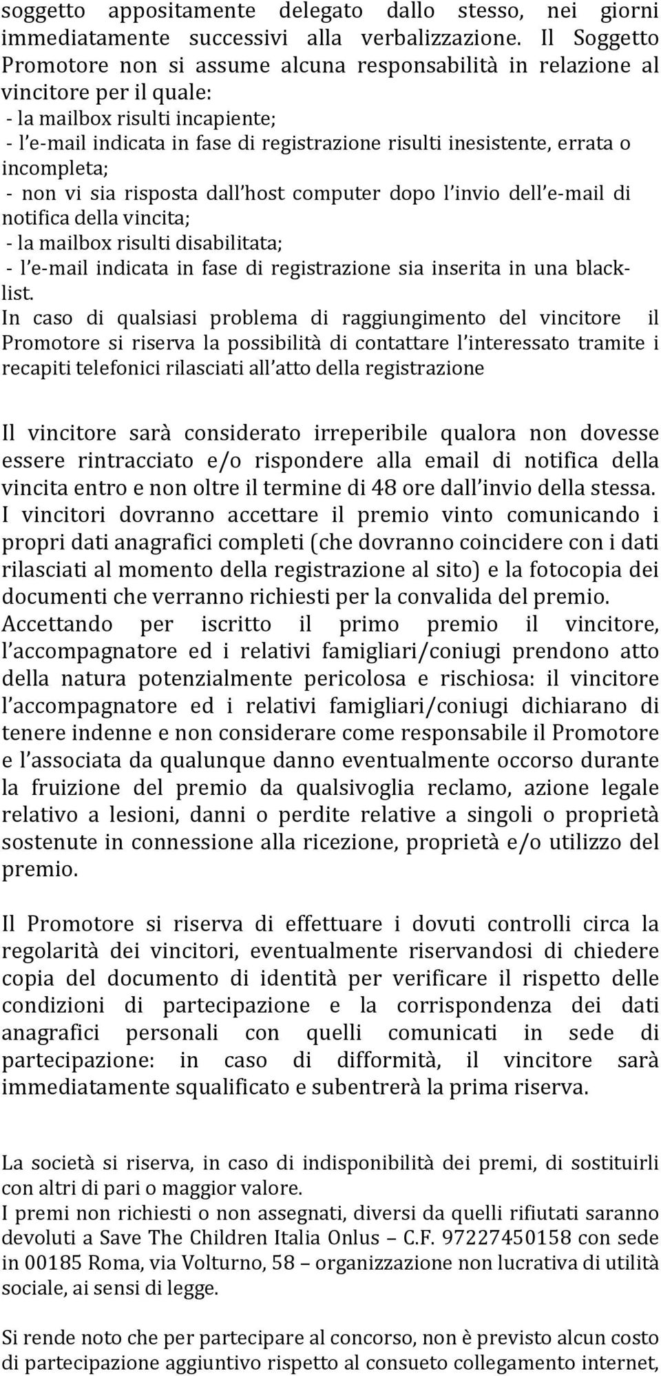 o incompleta; non vi sia risposta dall host computer dopo l invio dell e mail di notifica della vincita; la mailbox risulti disabilitata; l e mail indicata in fase di registrazione sia inserita in