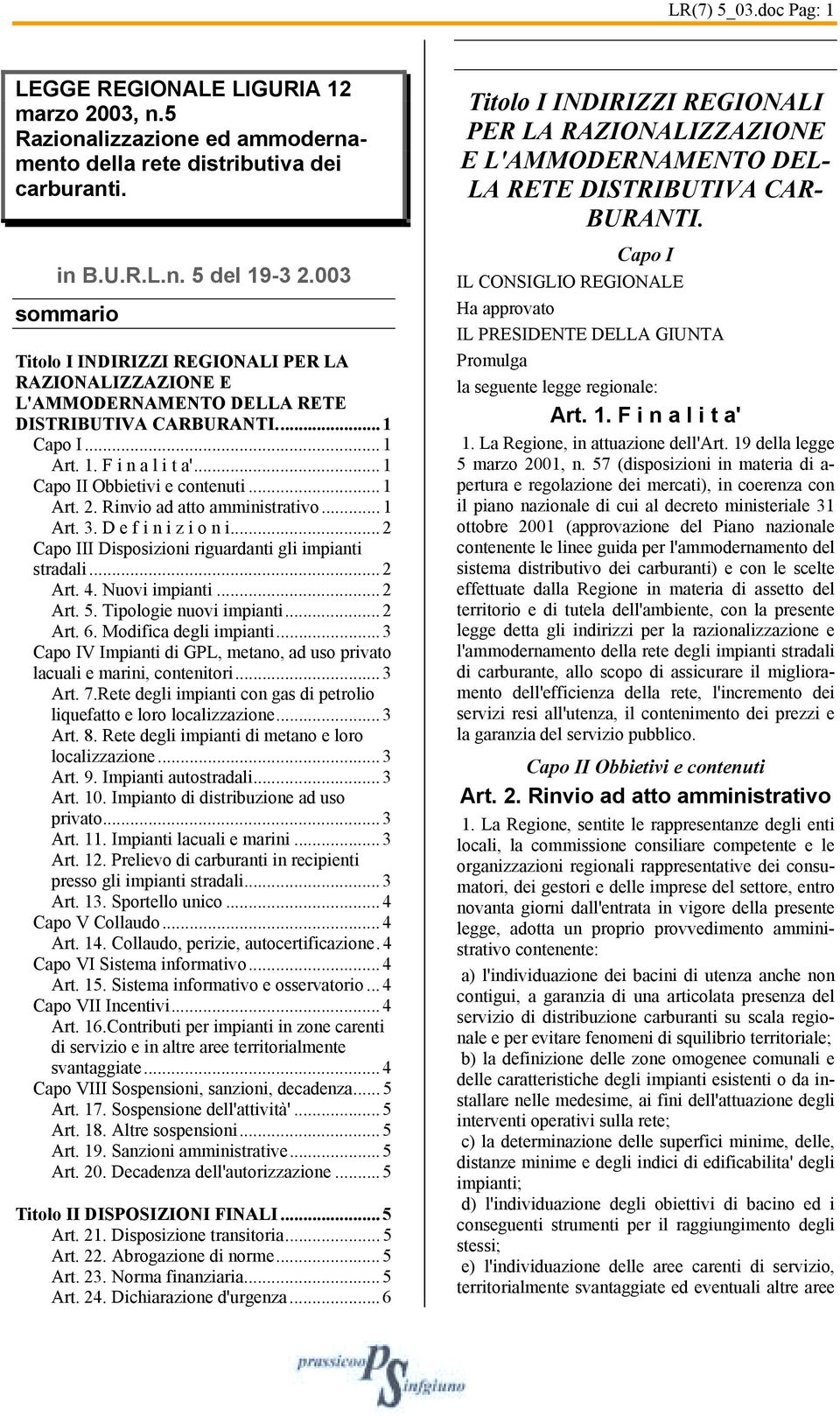 .. 1 Art. 2. Rinvio ad atto amministrativo... 1 Art. 3. D e f i n i z i o n i... 2 Capo III Disposizioni riguardanti gli impianti stradali... 2 Art. 4. Nuovi impianti... 2 Art. 5.