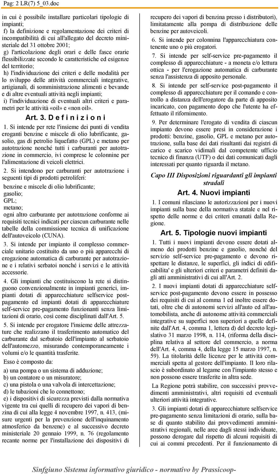 2001; g) l'articolazione degli orari e delle fasce orarie flessibilizzate secondo le caratteristiche ed esigenze del territorio; h) l'individuazione dei criteri e delle modalità per lo sviluppo delle